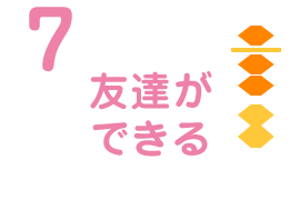 7 友達ができる